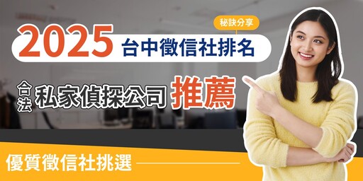 2025台中徵信社推薦與選擇秘訣 合法調查機構助民眾保障權益