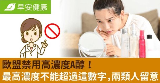 歐盟禁用高濃度A醇！最高濃度不能超過這數字，兩類人留意！