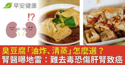 臭豆腐「油炸、清蒸」怎麼選？腎臟科醫曝地雷：難去毒恐傷肝腎致癌