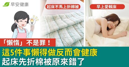 「懶惰」不是罪！這5件事懶得做反而會健康，起床先折棉被原來錯了