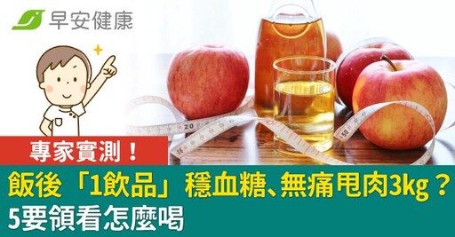 專家實測！飯後「1飲品」穩血糖、無痛甩肉3kg？5要領看怎麼喝