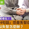 失智≠正常老化「常說這4句話」恐是失智症前兆！家人疑似失智怎麼辦？