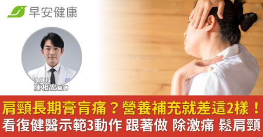 肩頸長期膏肓痛？營養補充就差這2樣！看復健醫示範3動作 跟著做除激痛鬆肩頸