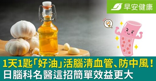 1天1匙「好油」活腦清血管、防中風！日腦科名醫這招簡單效益更大