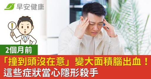2個月前「撞到頭沒在意」變大面積腦出血!這些症狀當心隱形殺手
