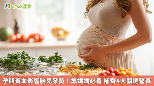 孕期貧血影響胎兒發育！準媽媽必看 補齊4大關鍵營養