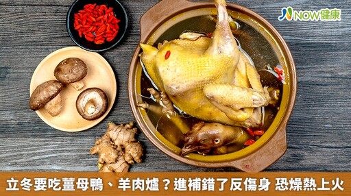 立冬要吃薑母鴨、羊肉爐？進補錯了反傷身 恐燥熱上火