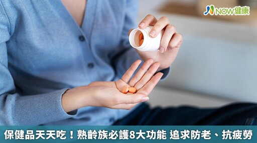 保健品天天吃！熟齡族必護8大功能 追求防老、抗疲勞