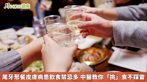 尾牙聚餐皮膚病患飲食禁忌多 中醫教你「挑」食不踩雷