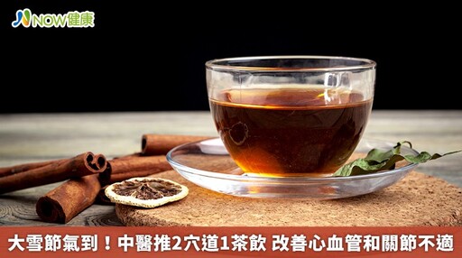 大雪節氣到！中醫推2穴道1茶飲 改善心血管和關節不適