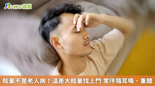 眩暈不是老人病！溫差大眩暈找上門 常伴隨耳鳴、重聽