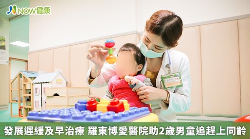 發展遲緩及早治療 羅東博愛醫院助2歲男童追趕上同齡