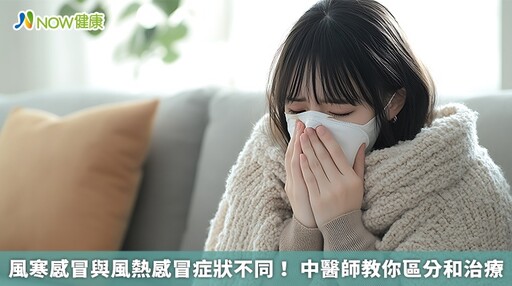 風寒感冒與風熱感冒症狀不同！ 中醫師教你區分和治療