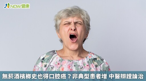 無菸酒檳榔史也得口腔癌？非典型患者增 中醫辯證論治