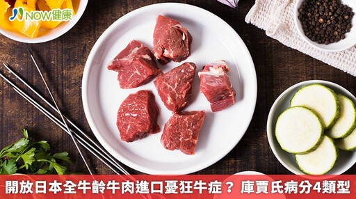 開放日本全牛齡牛肉進口憂狂牛症？ 庫賈氏病分4類型