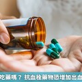 手術前還能吃藥嗎？ 抗血栓藥物恐增加出血風險要注意