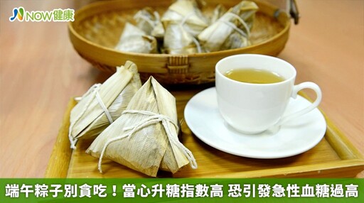 端午粽子別貪吃!當心升糖指數高 恐引發急性血糖過高