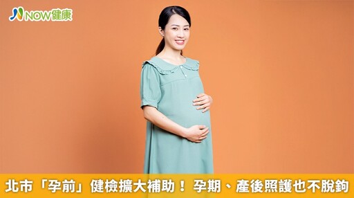 北市「孕前」健檢擴大補助! 孕期、產後照護也不脫鉤