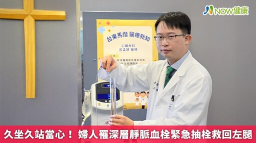 久坐久站當心! 婦人罹深層靜脈血栓緊急抽栓救回左腿