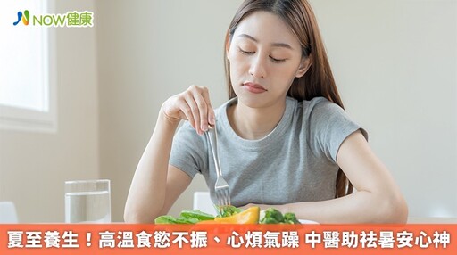 夏至養生!高溫食慾不振、心煩氣躁 中醫助祛暑安心神