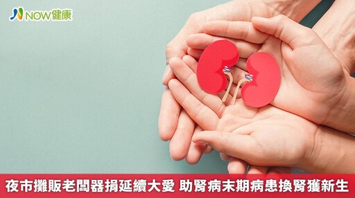 夜市攤販老闆器捐延續大愛 助腎病末期病患換腎獲新生