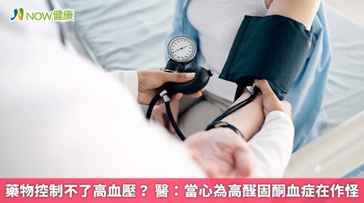 藥物控制不了高血壓? 醫:當心為高醛固酮血症在作怪