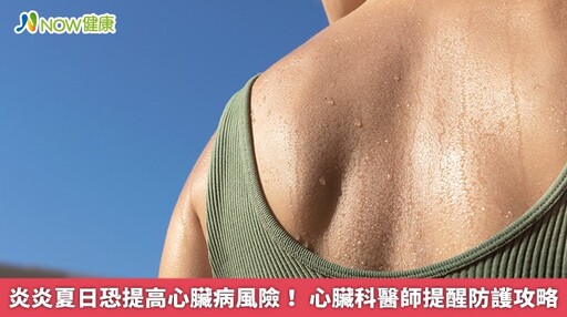 炎炎夏日恐提高心臟病風險! 心臟科醫師提醒防護攻略