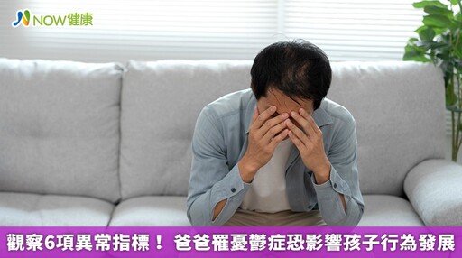 觀察6項異常指標！ 爸爸罹憂鬱症恐影響孩子行為發展