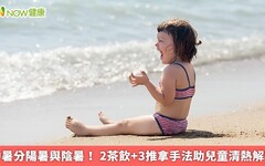 中暑分陽暑與陰暑! 2茶飲+3推拿手法助兒童清熱解暑