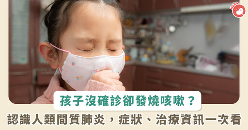 整理包/小朋友沒確診卻發燒又咳嗽?人類間質肺炎病毒症狀、傳染途徑、治療、預防方法一次看
