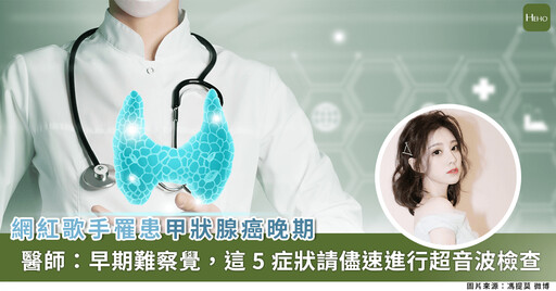 〈學貓叫〉馮提莫罹患甲狀腺癌晚期!女性甲狀腺癌風險高 3 倍,出現 5 症狀快就醫