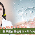 揮別黯沉，重拾透亮！秒懂膠原蛋白維持青春美麗的 Key Point！