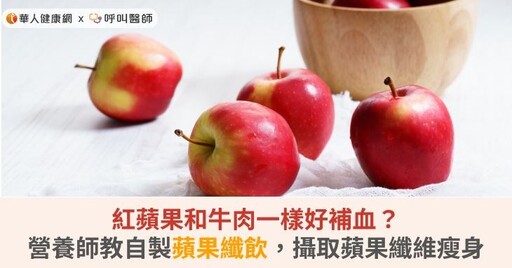 紅蘋果和牛肉一樣好補血？營養師教自製蘋果纖飲，攝取蘋果纖維瘦身