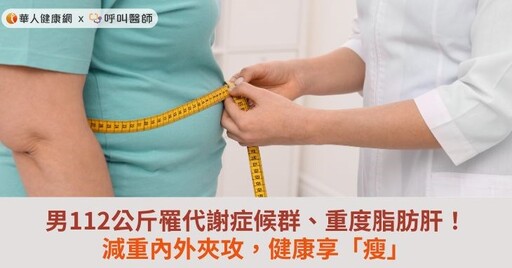 男112公斤罹代謝症候群、重度脂肪肝！減重內外夾攻，健康享「瘦」