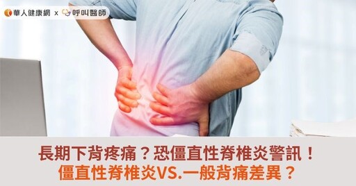長期下背疼痛？恐僵直性脊椎炎警訊！僵直性脊椎炎VS.一般背痛差異？