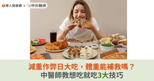 減重作弊日大吃，體重能補救嗎？中醫師教想吃就吃3大技巧