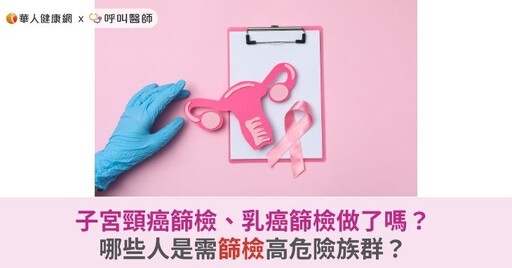 子宮頸癌篩檢、乳癌篩檢做了嗎？哪些人是需篩檢高危險族群？