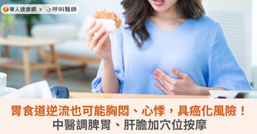 胃食道逆流也可能胸悶、心悸，具癌化風險！中醫調脾胃、肝膽加穴位按摩