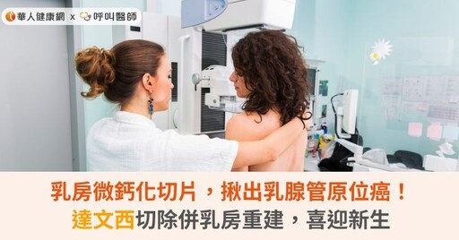 乳房微鈣化切片，揪出乳腺管原位癌！達文西切除併乳房重建，喜迎新生