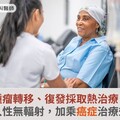 腫瘤轉移、復發採取熱治療，非侵入性無輻射，加乘癌症治療效果！