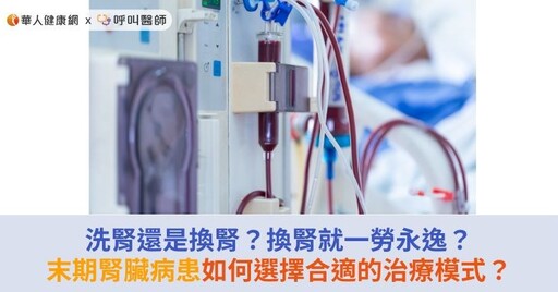 洗腎還是換腎？換腎就一勞永逸？末期腎臟病患如何選擇合適的治療模式？