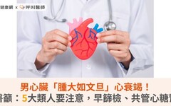 男心臟「腫大如文旦」心衰竭！醫籲：5大類人要注意，早篩檢、共管心糖腎