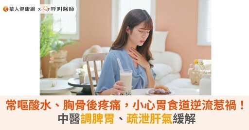 常嘔酸水、胸骨後疼痛，小心胃食道逆流惹禍！中醫調脾胃、疏泄肝氣緩解