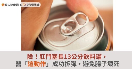 險！肛門塞長13公分飲料罐，「這動作」成功拆彈，避免腸子壞死