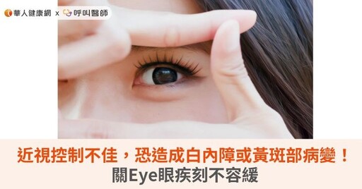 近視控制不佳，恐造成白內障或黃斑部病變！關Eye眼疾刻不容緩