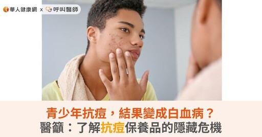 青少年抗痘，結果變成白血病？醫籲：了解抗痘保養品的隱藏危機