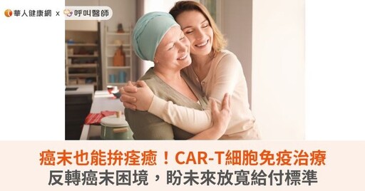 癌末也能拚痊癒！CAR-T細胞免疫治療反轉癌末困境，盼未來放寬給付標準