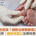 困難傷口怎麼救？細胞治療戰勝傷口新武器！醫師：糖尿病傷口治療效果佳