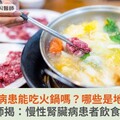 腎臟病患能吃火鍋嗎？哪些是地雷？營養師揭：慢性腎臟病患者飲食3原則