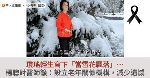 瓊瑤輕生寫下「當雪花飄落」…楊聰財醫師籲：設立老年關懷機構，減少遺憾